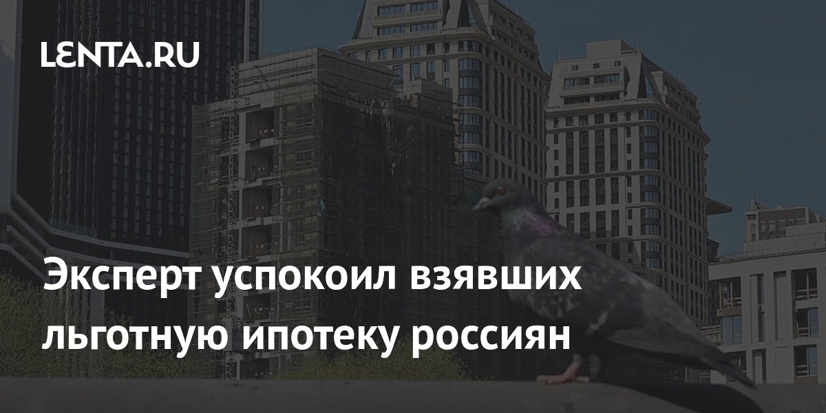 Эксперт успокоил взявших льготную ипотеку россиян