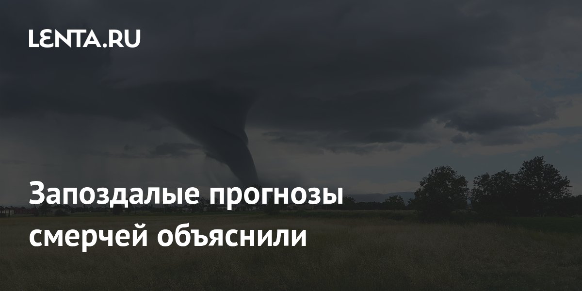 Запоздалые прогнозы смерчей объяснили