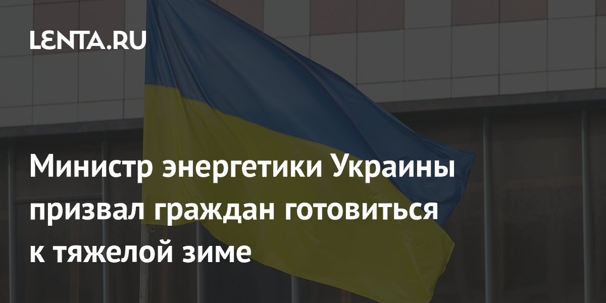 Министр энергетики Украины призвал граждан готовиться к тяжелой зиме