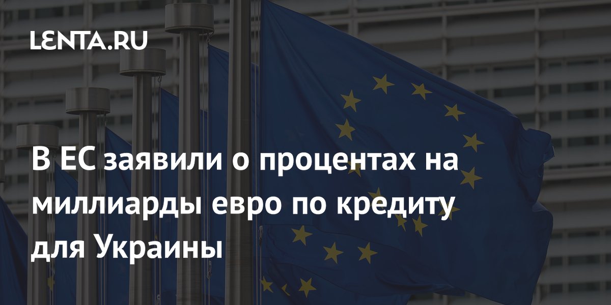 В ЕС заявили о процентах на миллиарды евро по кредиту для Украины