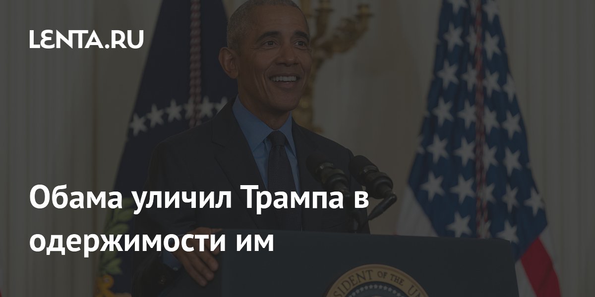 Обама уличил Трампа в одержимости им