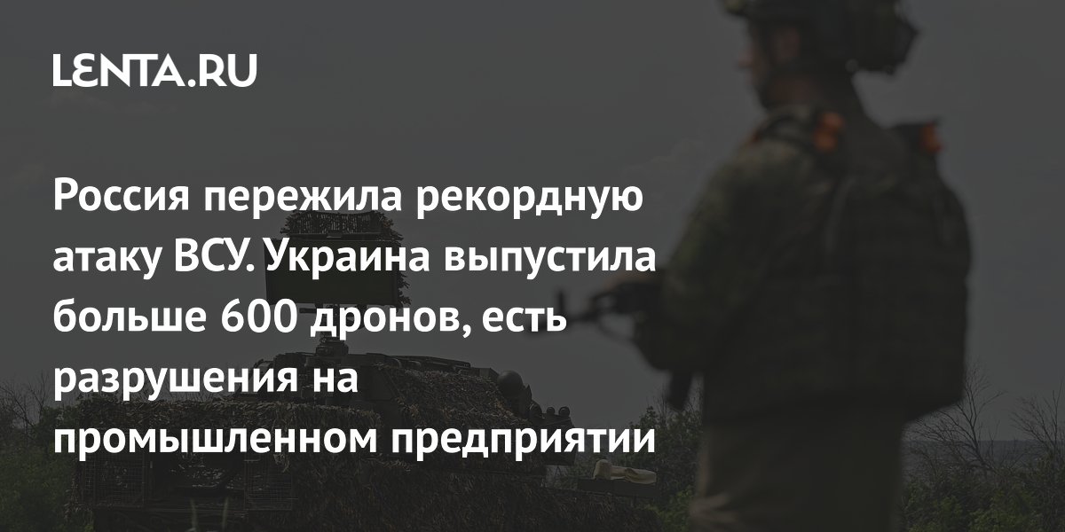 Россия пережила рекордную атаку ВСУ. Украина выпустила больше 600 дронов, есть разрушения на промышленном предприятии
