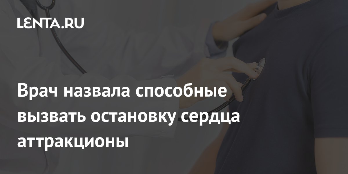 Врач назвала способные вызвать остановку сердца аттракционы