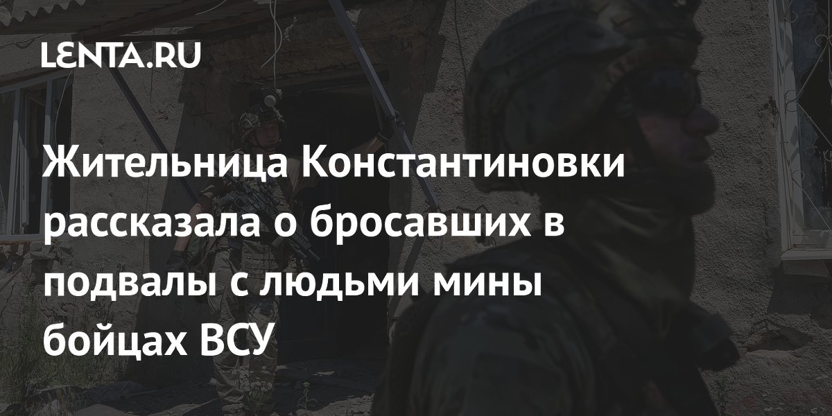 Жительница Константиновки рассказала о бросавших в подвалы с людьми мины бойцах ВСУ