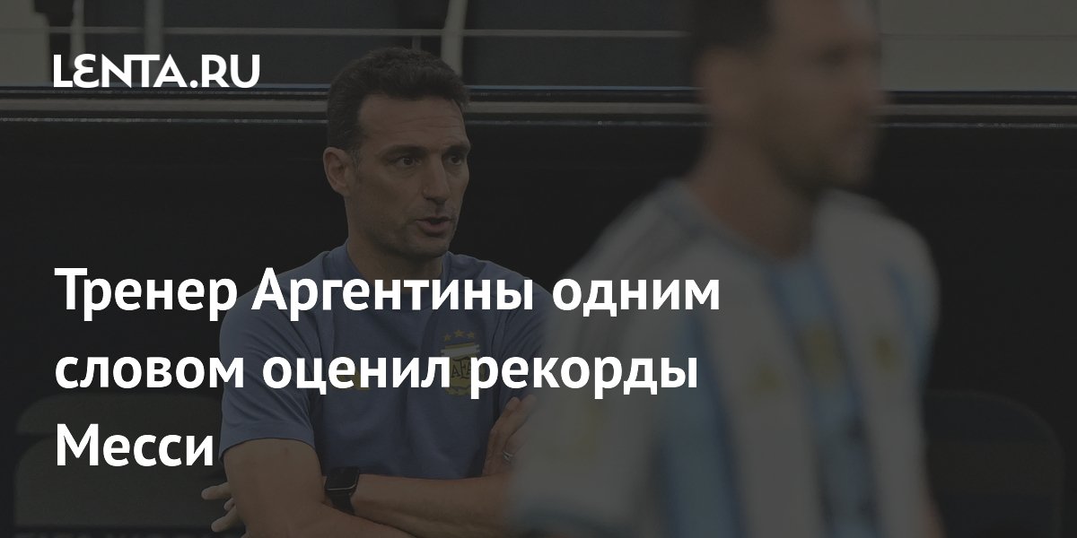 Тренер Аргентины одним словом оценил рекорды Месси