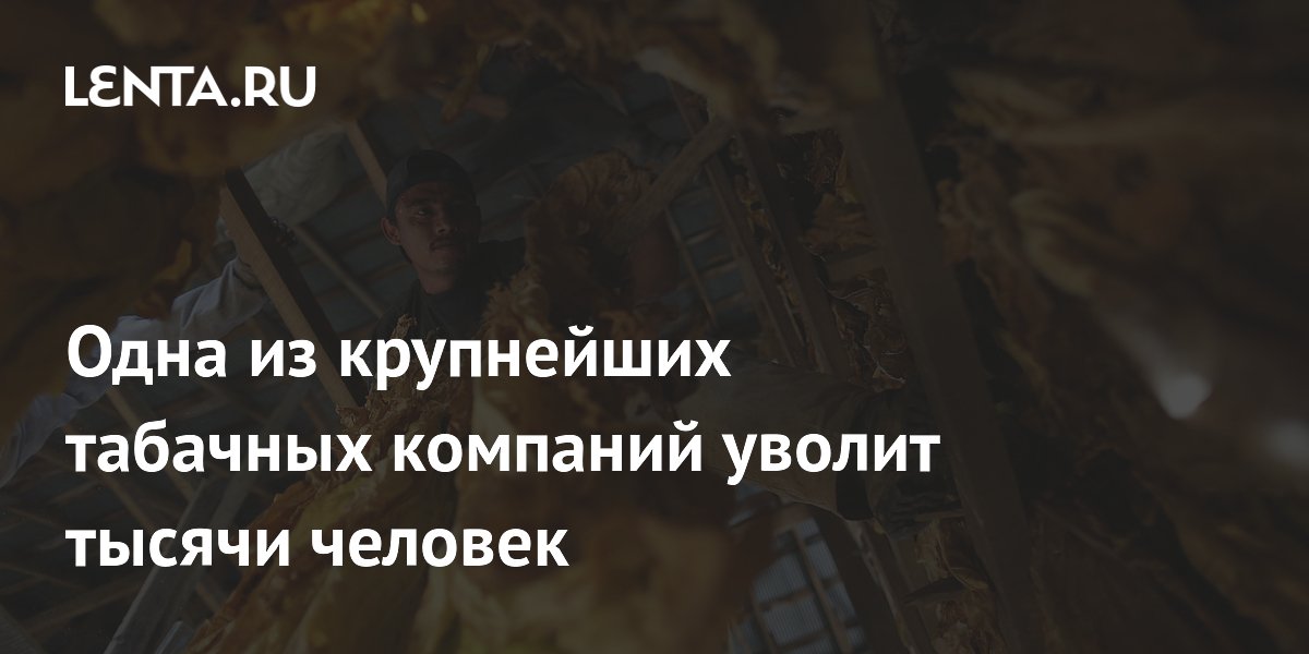 Одна из крупнейших табачных компаний уволит тысячи человек