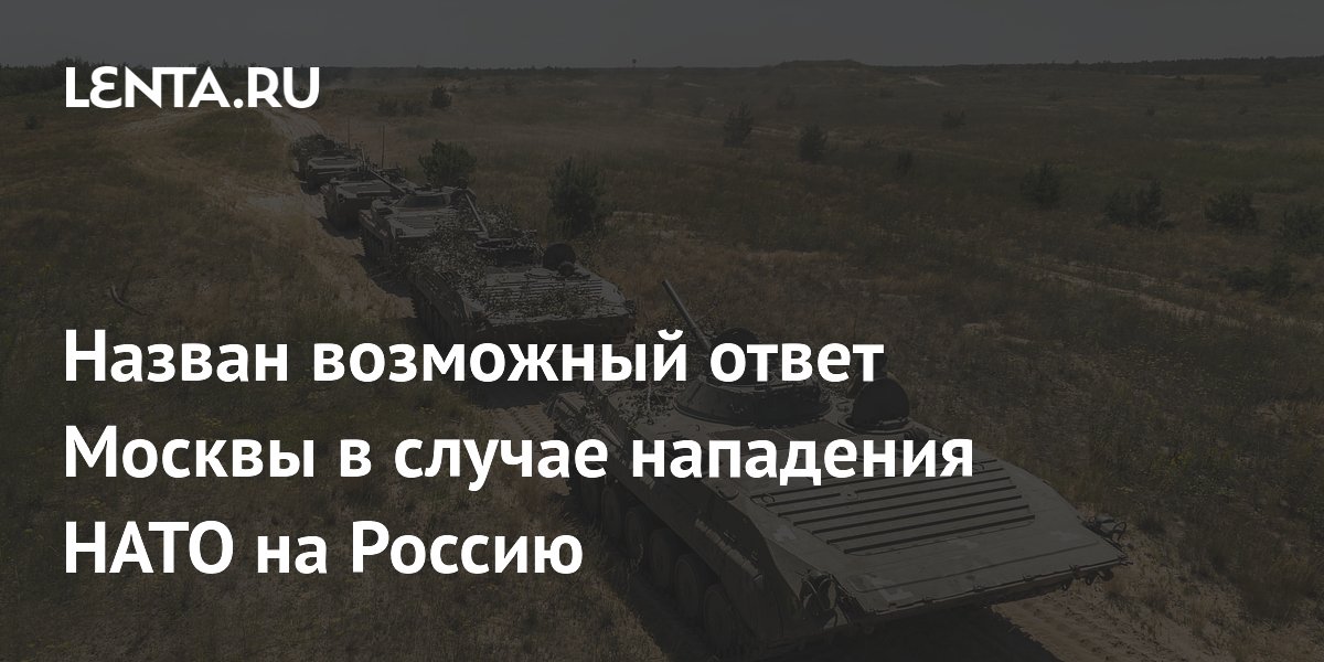 Назван возможный ответ Москвы в случае нападения НАТО на Россию