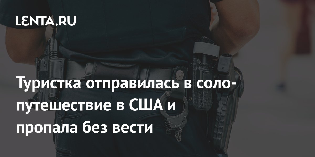 Туристка отправилась в соло-путешествие в США и пропала без вести