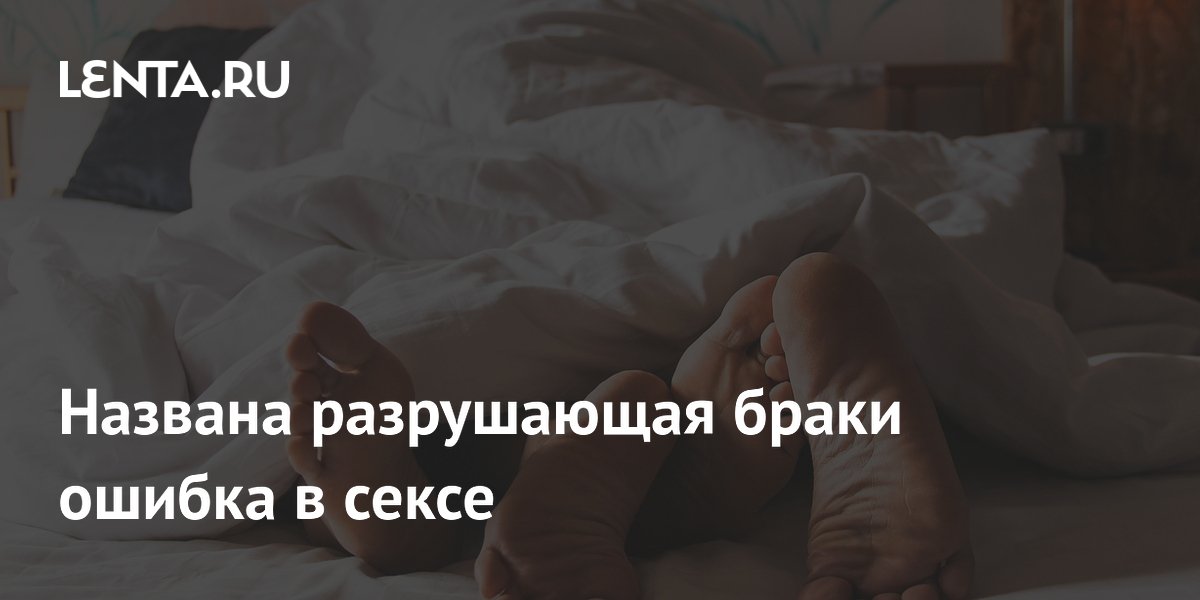 Названа разрушающая браки ошибка в сексе