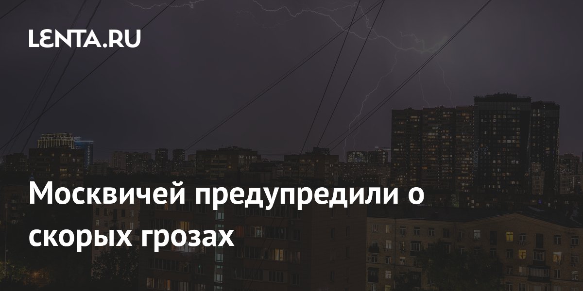 Москвичей предупредили о скорых грозах