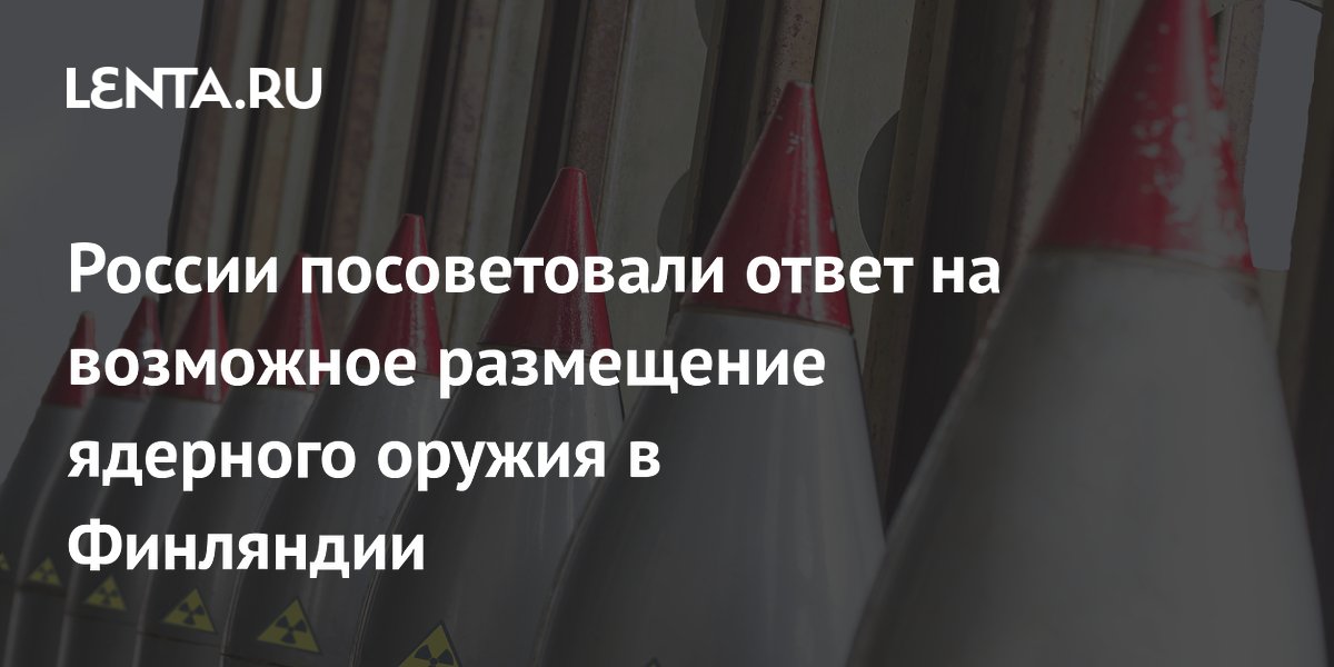 России посоветовали ответ на возможное размещение ядерного оружия в Финляндии