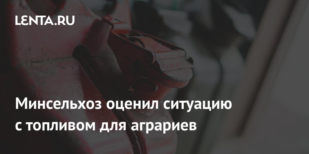 Минсельхоз оценил ситуацию с топливом для аграриев