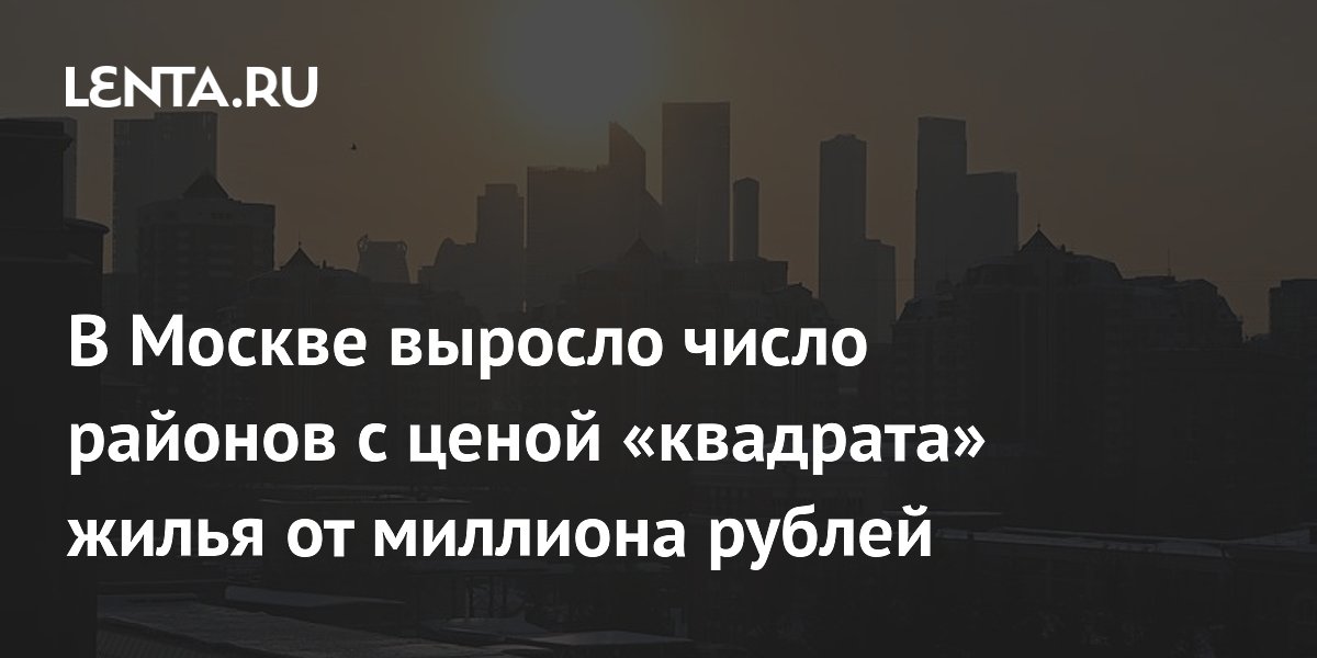 В Москве выросло число районов с ценой «квадрата» жилья от миллиона рублей
