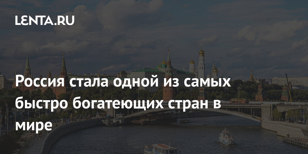 Россия стала одной из самых быстро богатеющих стран в мире