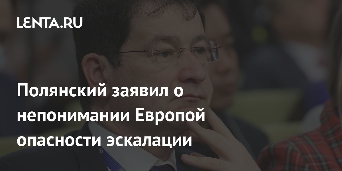 Полянский заявил о непонимании Европой опасности эскалации