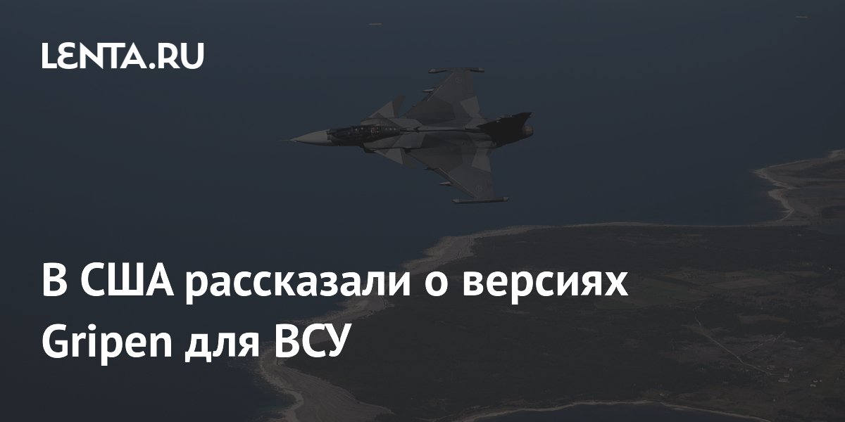 В США рассказали о версиях Gripen для ВСУ