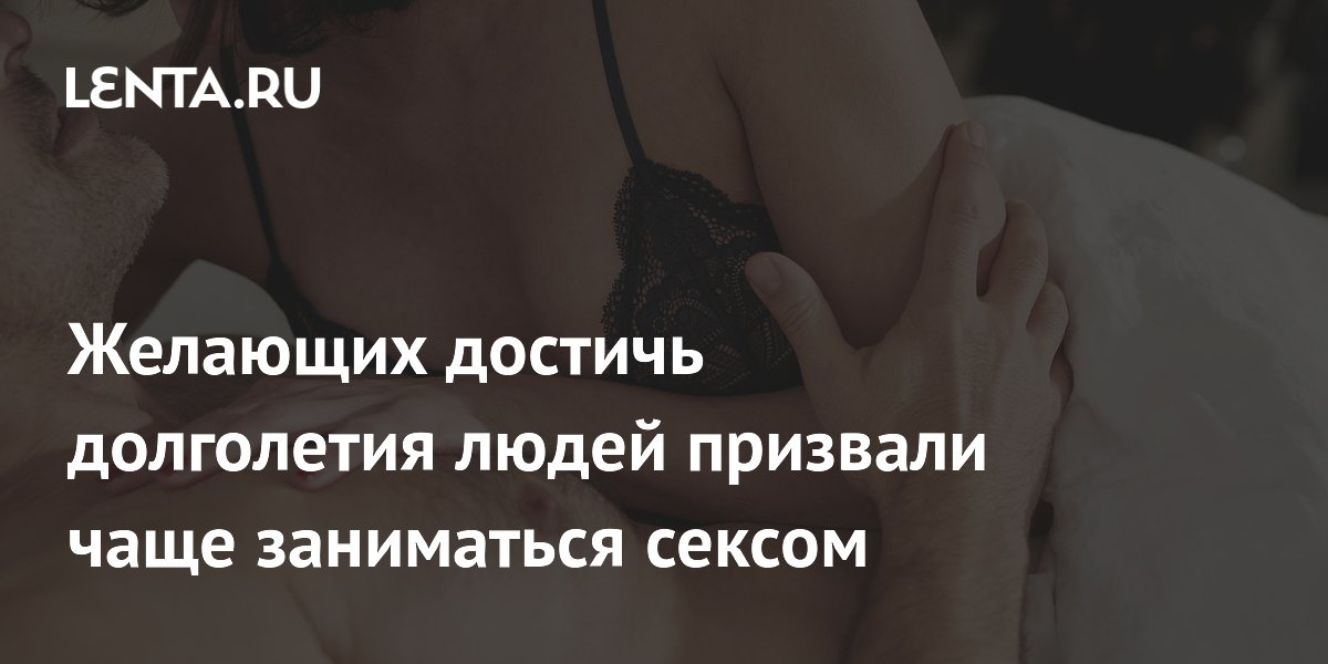 Желающих достичь долголетия людей призвали чаще заниматься сексом