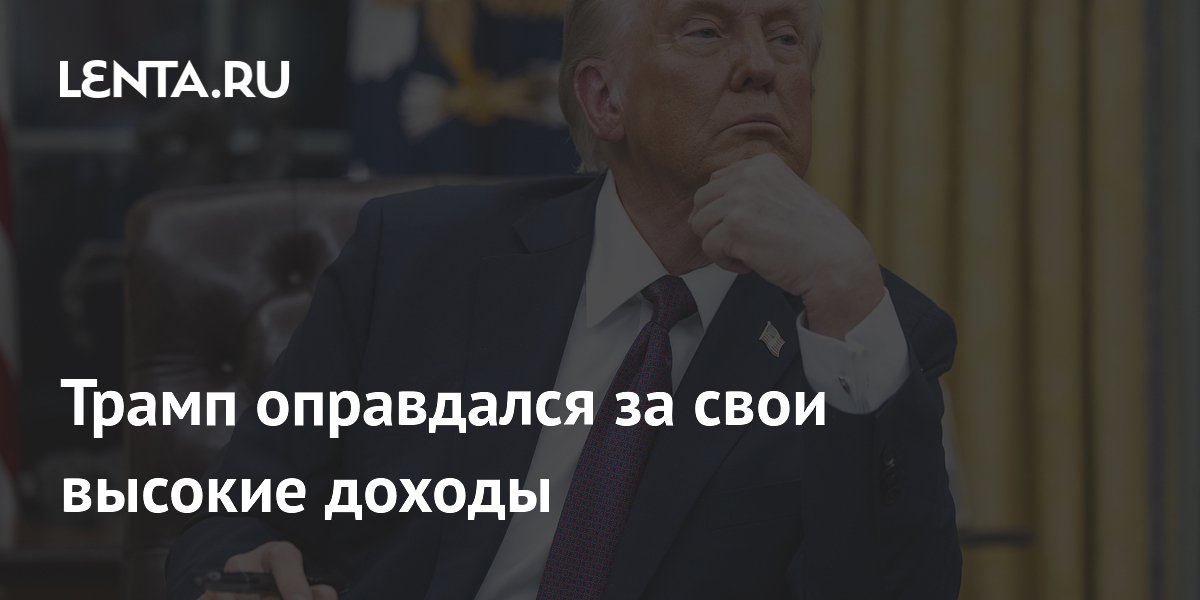 Трамп оправдался за свои высокие доходы