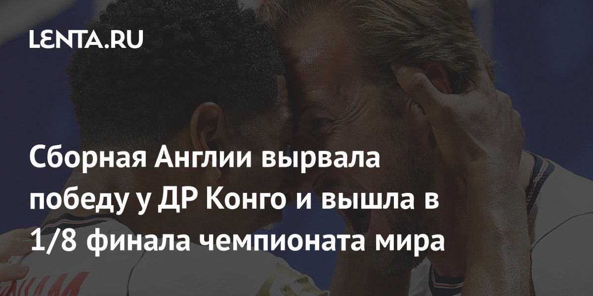 Сборная Англии вырвала победу у ДР Конго и вышла в 1/8 финала чемпионата мира