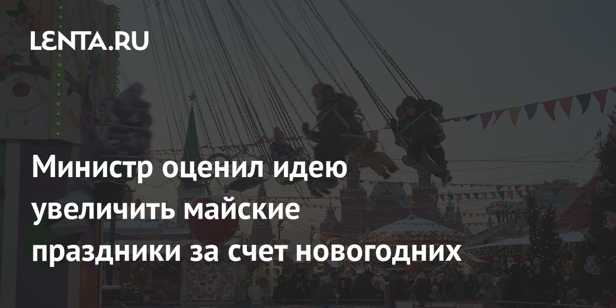 Министр оценил идею увеличить майские праздники за счет новогодних