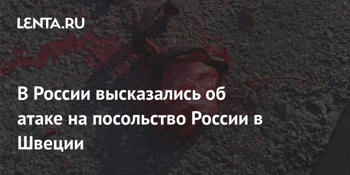 В России высказались об атаке на посольство России в Швеции