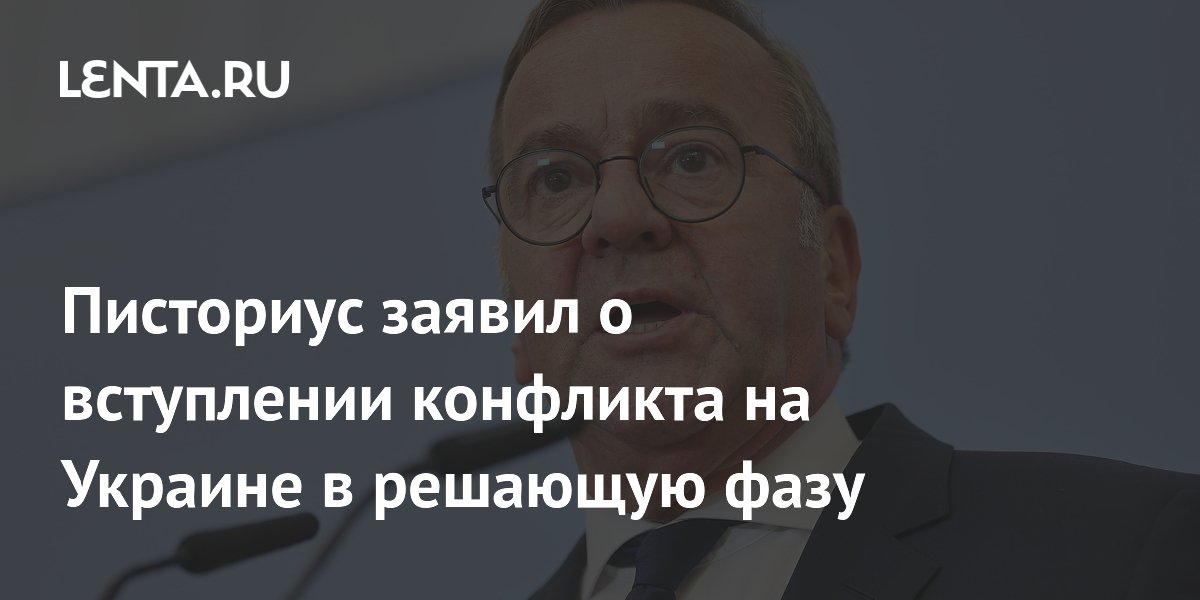 Писториус заявил о вступлении конфликта на Украине в решающую фазу