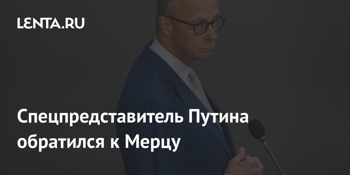Спецпредставитель Путина обратился к Мерцу