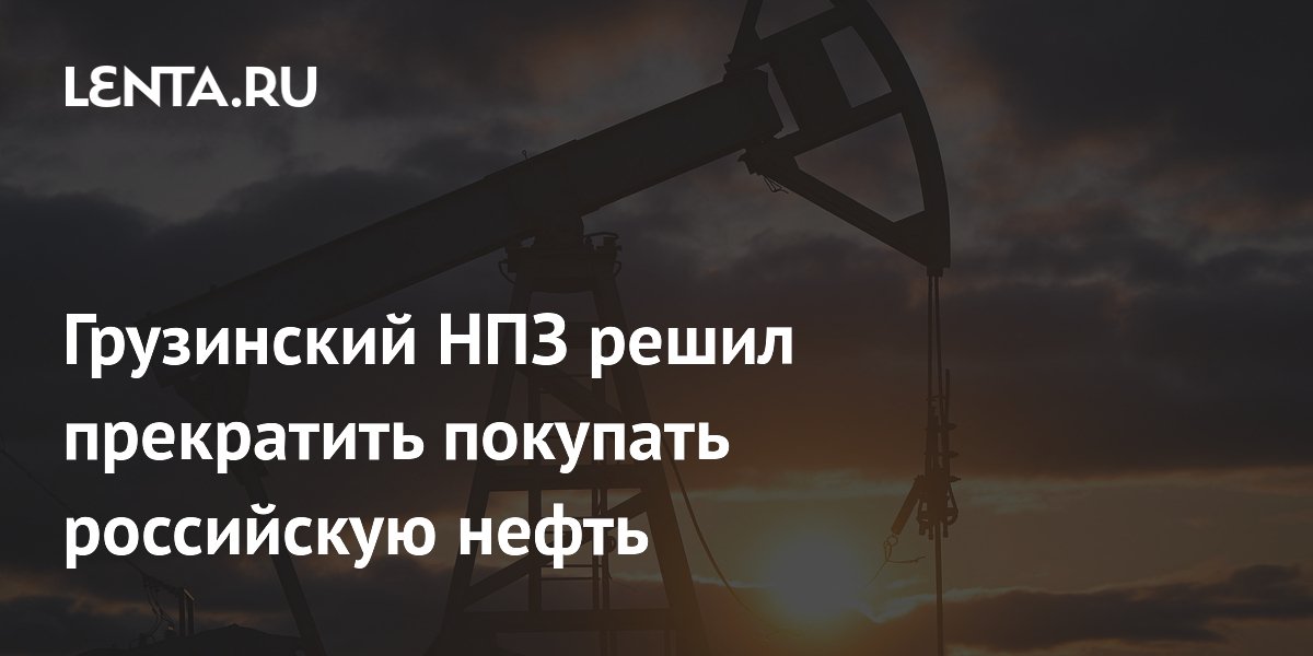 Грузинский НПЗ решил прекратить покупать российскую нефть