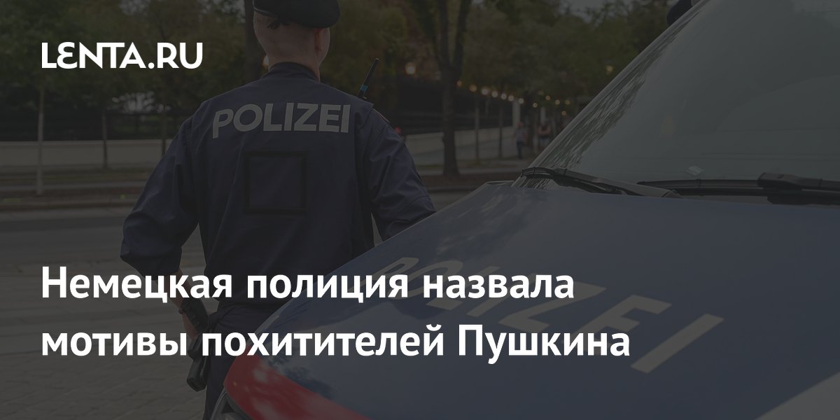 Немецкая полиция назвала мотивы похитителей Пушкина