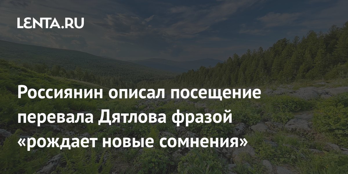 Россиянин описал посещение перевала Дятлова фразой «рождает новые сомнения»
