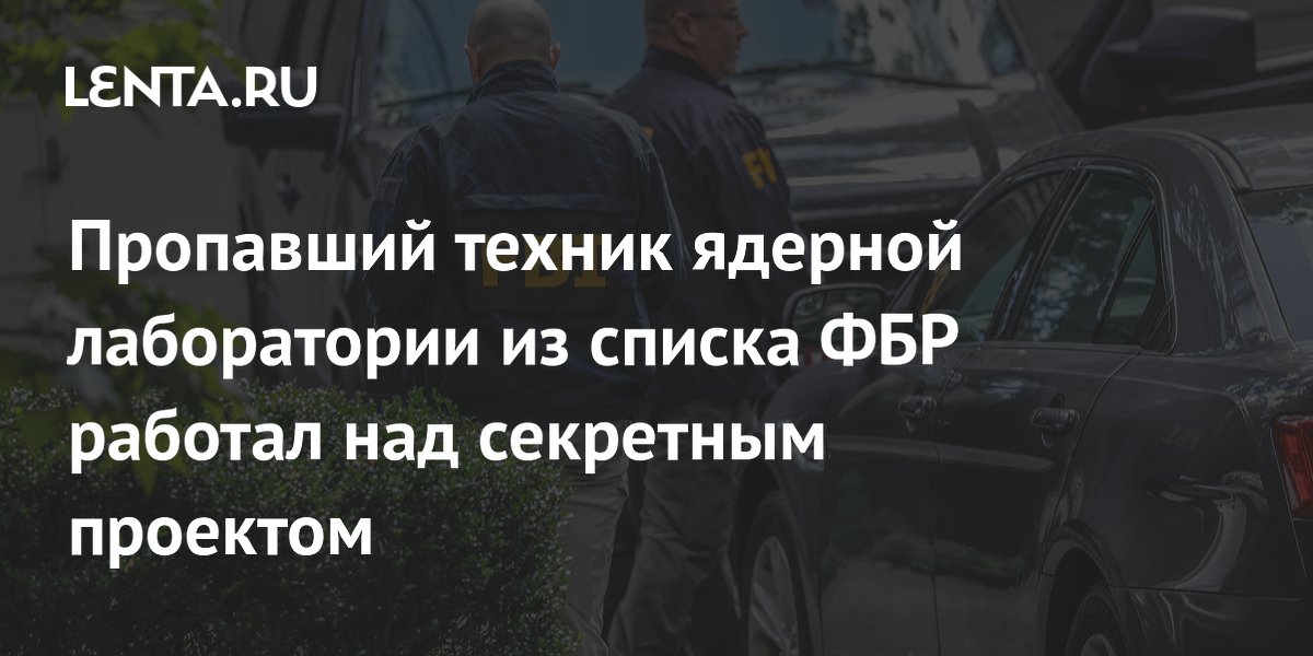 Пропавший техник ядерной лаборатории из списка ФБР работал над секретным проектом