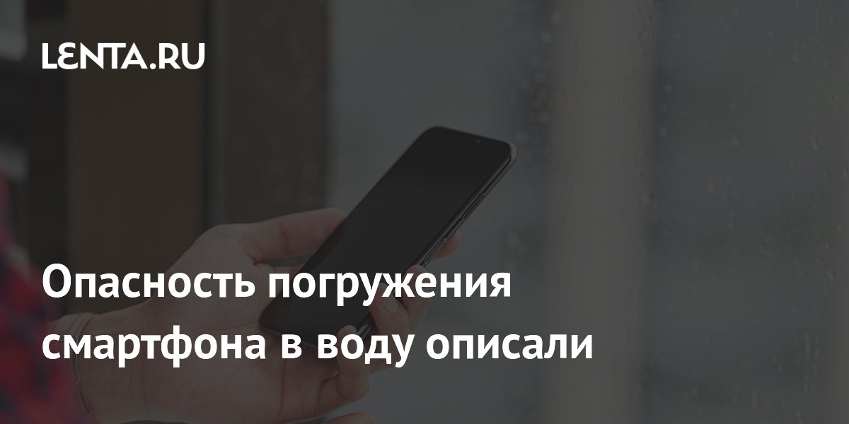 Опасность погружения смартфона в воду описали