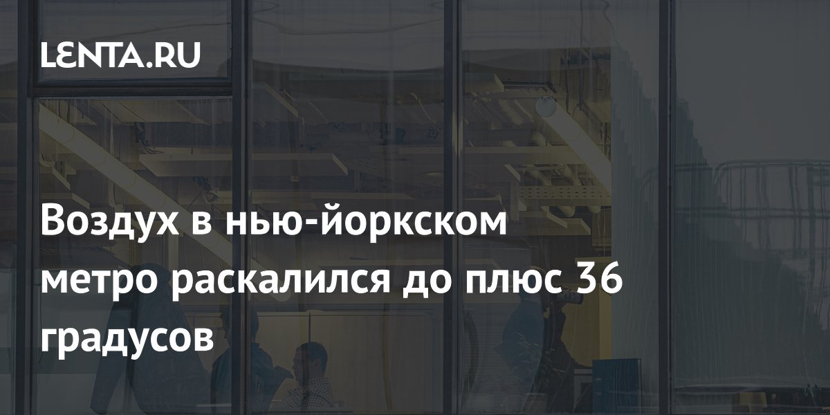 Воздух в нью-йоркском метро раскалился до плюс 36 градусов