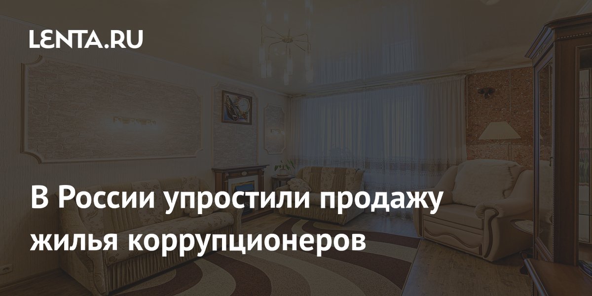 В России упростили продажу жилья коррупционеров