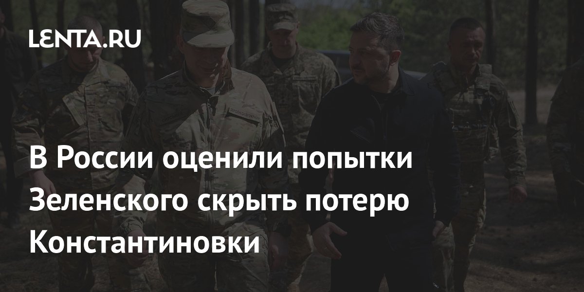 В России оценили попытки Зеленского скрыть потерю Константиновки
