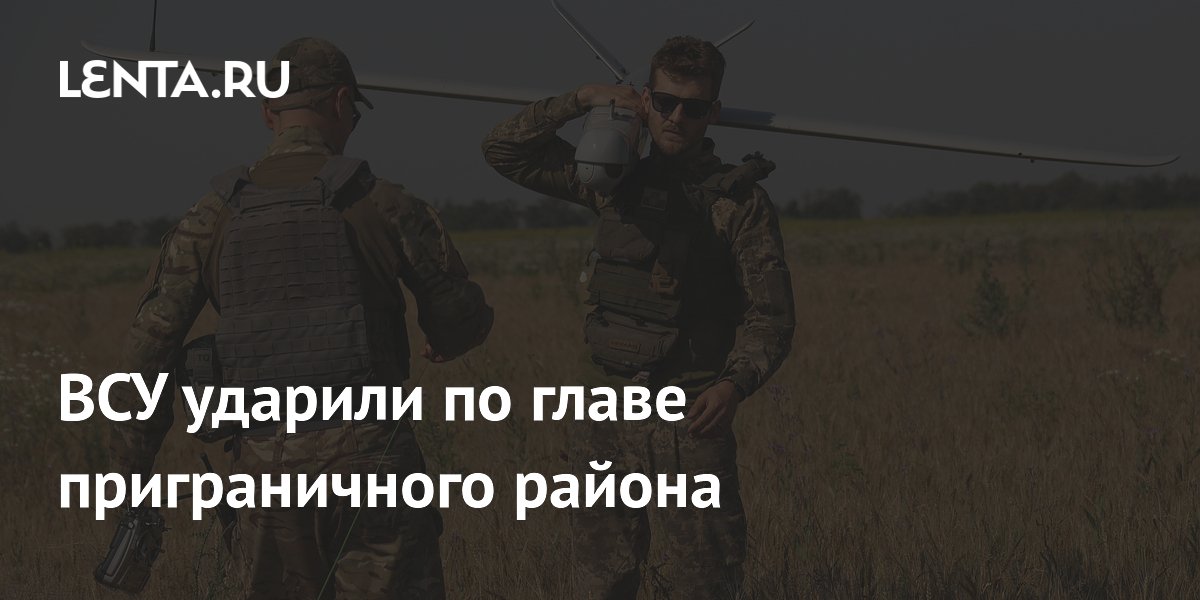 ВСУ ударили по главе приграничного района
