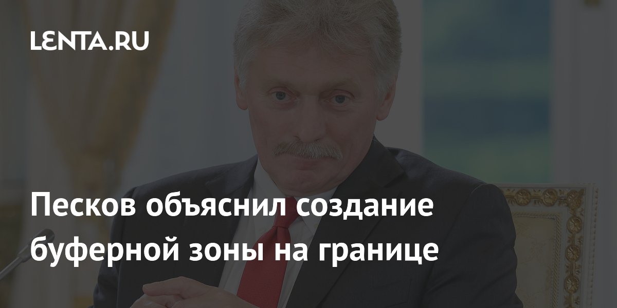 Песков объяснил создание буферной зоны на границе