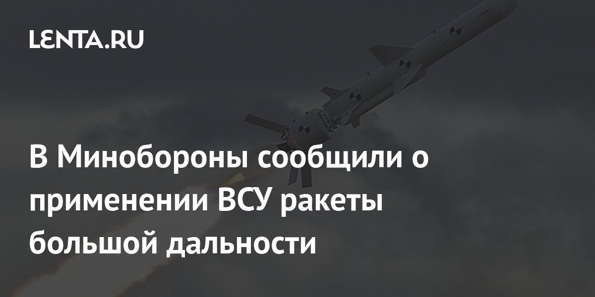 В Минобороны сообщили о применении ВСУ ракеты большой дальности