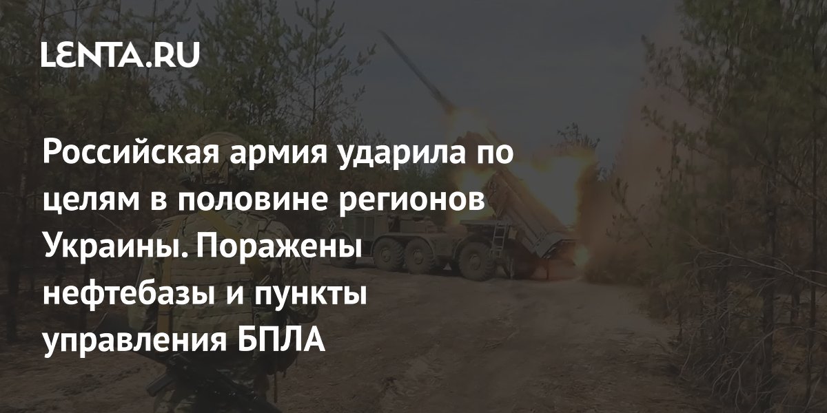 Российская армия ударила по целям в половине регионов Украины. Поражены нефтебазы и пункты управления БПЛА