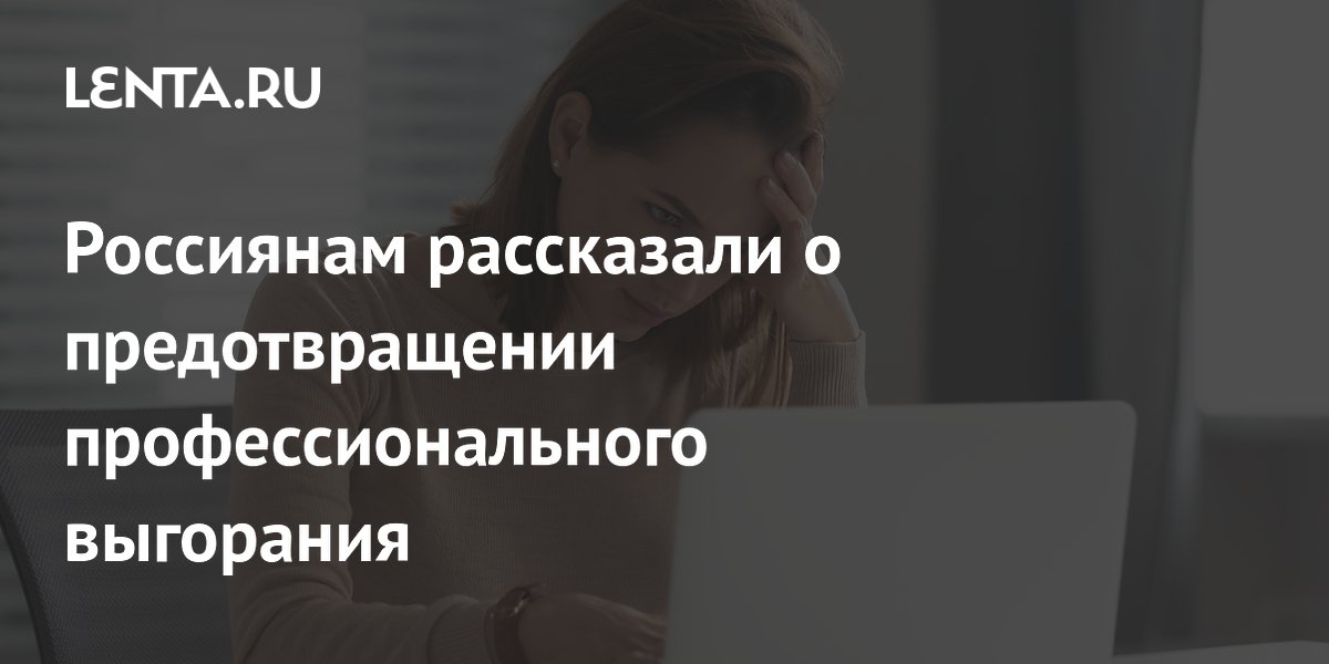 Россиянам рассказали о предотвращении профессионального выгорания
