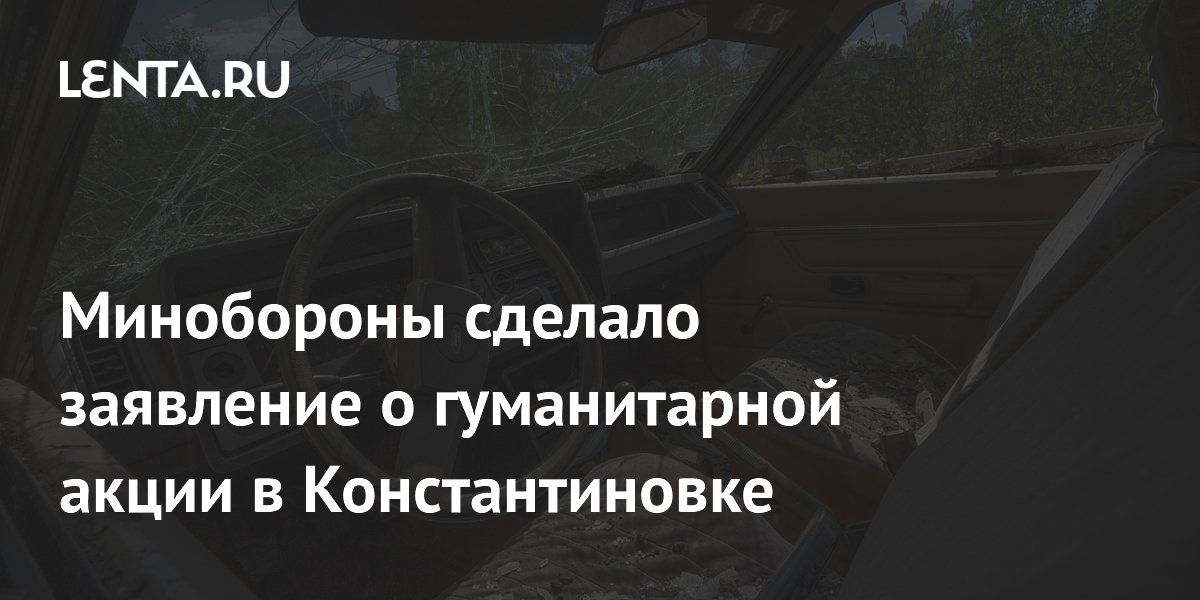 Минобороны сделало заявление о гуманитарной акции в Константиновке