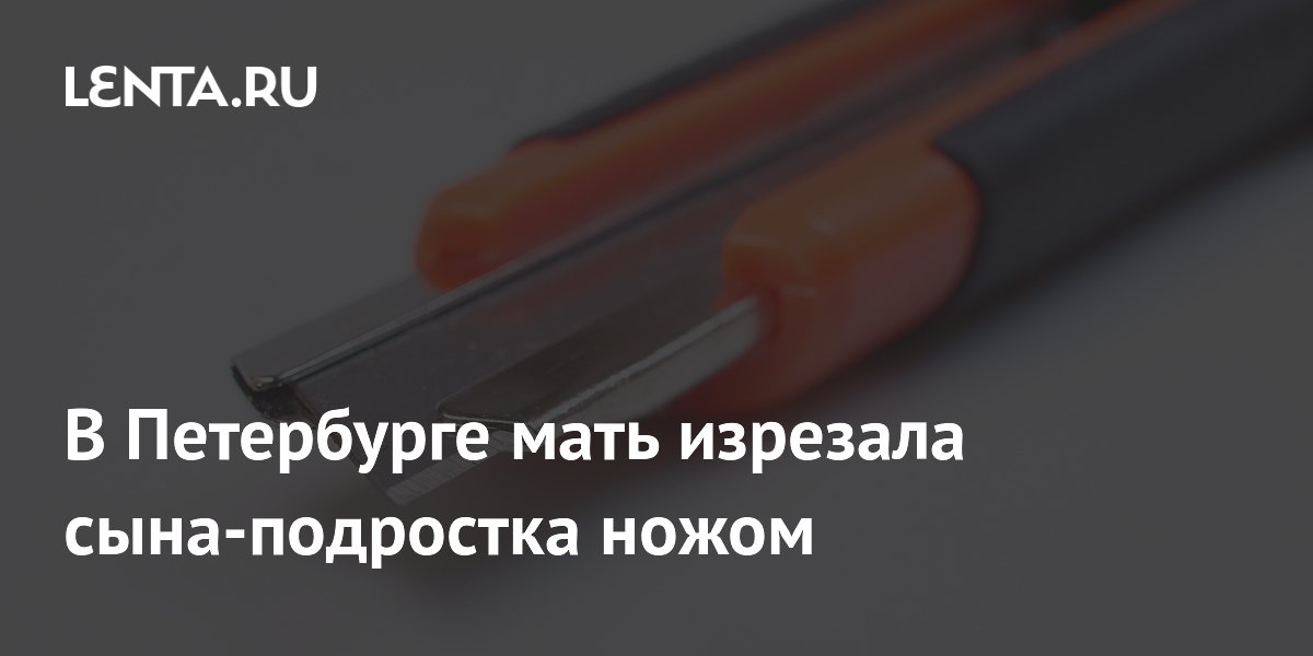 В Петербурге мать изрезала сына-подростка ножом