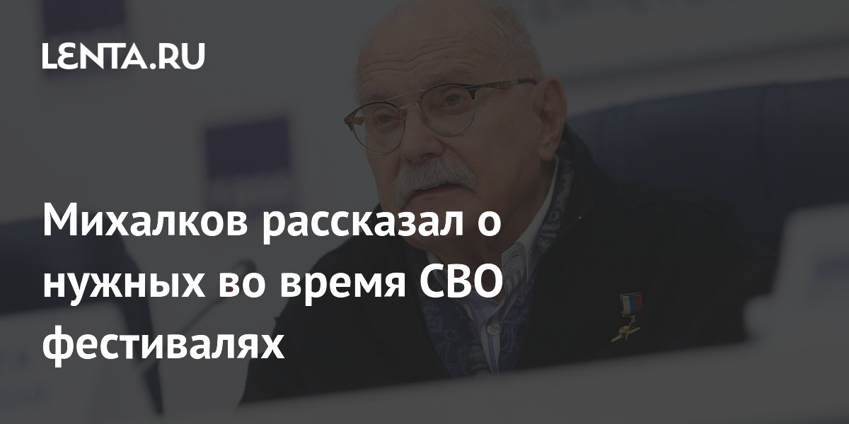 Михалков рассказал о нужных во время СВО фестивалях