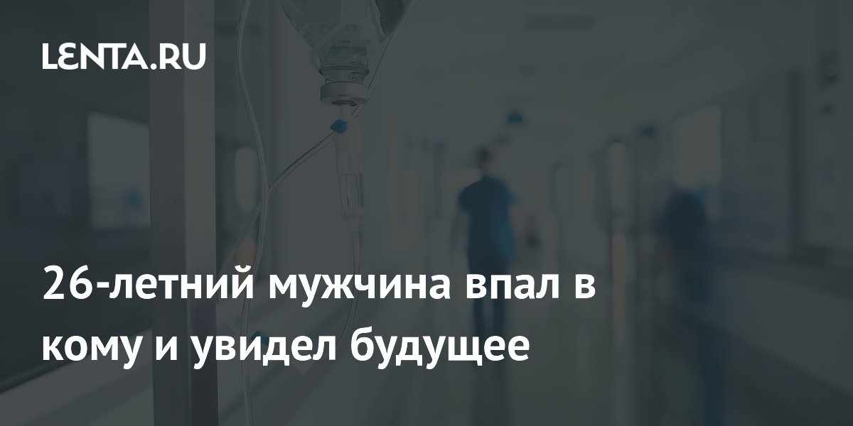 26-летний мужчина впал в кому и увидел будущее