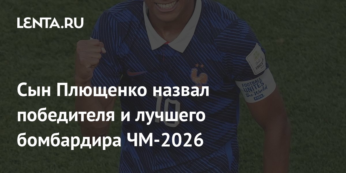 Сын Плющенко назвал победителя и лучшего бомбардира ЧМ-2026