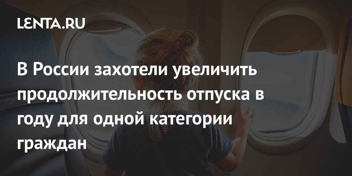 В России захотели увеличить продолжительность отпуска в году для одной категории граждан