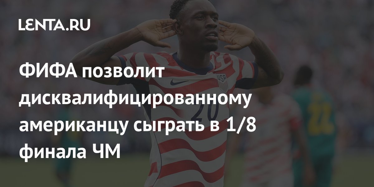 ФИФА позволит дисквалифицированному американцу сыграть в 1/8 финала ЧМ