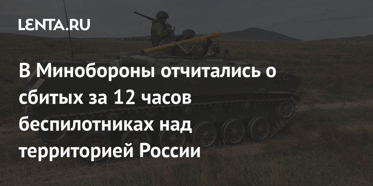 В Минобороны отчитались о сбитых за 12 часов беспилотниках над территорией России