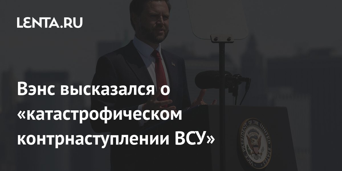 Вэнс высказался о «катастрофическом контрнаступлении ВСУ»