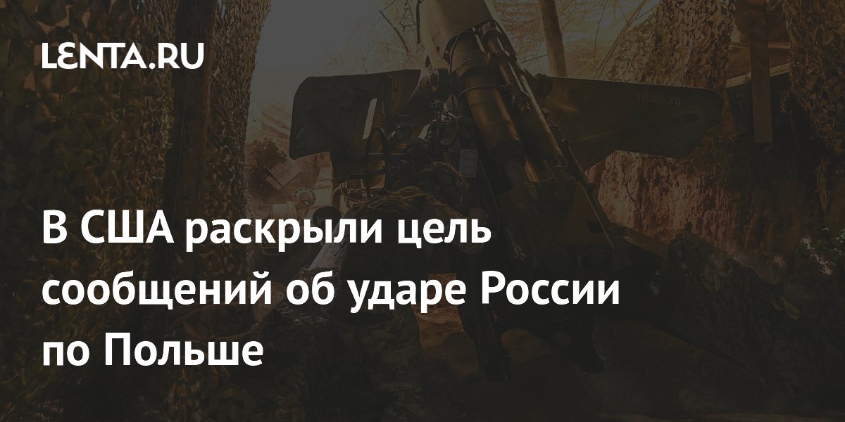 В США раскрыли цель сообщений об ударе России по Польше